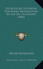 Die Judische Litteratur Von Moses Mendelssohn Bis Auf Die Gegenwart (1896)