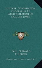 Histoire, Colonisation, Geographie Et Administration De L'Algerie (1906)