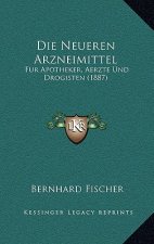 Die Neueren Arzneimittel: Fur Apotheker, Aerzte Und Drogisten (1887)