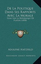 De La Politique Dans Ses Rapports Avec La Morale: Essai Sur La Republique De Platon (1850)