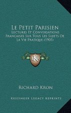 Le Petit Parisien: Lectures Et Conversations Francaises Sur Tous Les Sujets De La Vie Pratique (1905)