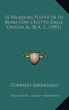 Le Relazioni Politiche Di Roma Con L'Egitto Dalle Origini Al 50 A. C. (1901)