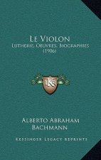 Le Violon: Lutherie, Oeuvres, Biographies (1906)