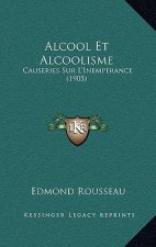 Alcool Et Alcoolisme: Causeries Sur L'Inemperance (1905)