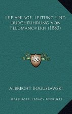 Die Anlage, Leitung Und Durchfuhrung Von Feldmanovern (1883)