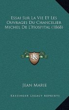 Essai Sur La Vie Et Les Ouvrages Du Chancelier Michel De L'Hospital (1868)