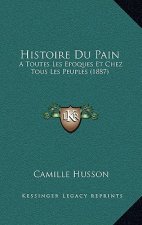 Histoire Du Pain: A Toutes Les Epoques Et Chez Tous Les Peuples (1887)