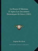 Le Proces D'Hermias D'Apres Les Documents Demotiques Et Grecs (1882)
