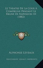 Le Theatre De La Cour A Compiegne Pendant Le Regne De Napoleon III (1882)