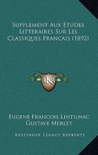 Supplement Aux Etudes Litteraires Sur Les Classiques Francais (1892)