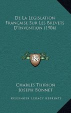 De La Legislation Francaise Sur Les Brevets D'Invention (1904)