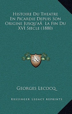 Histoire Du Theatre En Picardie Depuis Son Origine Jusqu'aÂ La Fin Du XVI Siecle (1880)