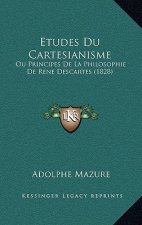 Etudes Du Cartesianisme: Ou Principes De La Philosophie De Rene Descartes (1828)