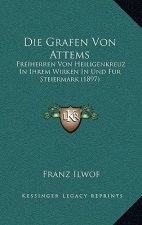 Die Grafen Von Attems: Freiherren Von Heiligenkreuz In Ihrem Wirken In Und Fur Steiermark (1897)