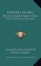 Londres En Mil Huit Cent Vingt-Un: Ou Recueil De Lettres (1822)