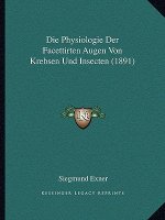 Die Physiologie Der Facettirten Augen Von Krebsen Und Insecten (1891)