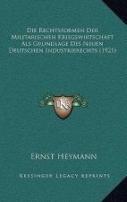 Die Rechtsformen Der Militarischen Kriegswirtschaft Als Grundlage Des Neuen Deutschen Industrierechts (1921)