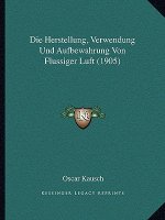 Die Herstellung, Verwendung Und Aufbewahrung Von Flussiger Luft (1905)
