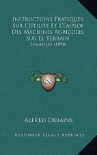Instructions Pratiques Sur L'Utilite Et L'Emploi Des Machines Agricoles Sur Le Terrain: Semailles (1894)
