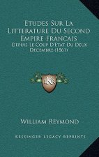 Etudes Sur La Litterature Du Second Empire Francais: Depuis Le Coup D'Etat Du Deux Decembre (1861)