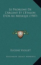 Le Probleme de L'Argent Et L'Etalon D'Or Au Mexique (1907)