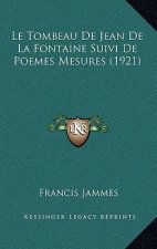 Le Tombeau De Jean De La Fontaine Suivi De Poemes Mesures (1921)