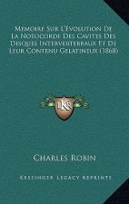 Memoire Sur L'Evolution De La Notocorde Des Cavites Des Disques Intervertebraux Et De Leur Contenu Gelatineux (1868)