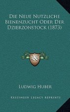 Die Neue Nutzliche Bienenzucht Oder Der Dzierzonstock (1873)