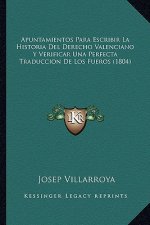 Apuntamientos Para Escribir La Historia Del Derecho Valenciano Y Verificar Una Perfecta Traduccion De Los Fueros (1804)