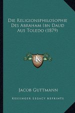 Die Religionsphilosophie Des Abraham Ibn Daud Aus Toledo (1879)