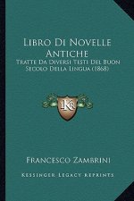 Libro Di Novelle Antiche: Tratte Da Diversi Testi Del Buon Secolo Della Lingua (1868)