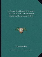 Le Tresor Des Chartes D'Armenie Ou Cartulaire De La Chancellerie Royale Des Roupeniens (1863)