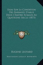 Essai Sur La Condition Des Barbares Etablis Dans L'Empire Romain Au Quatrieme Siecle (1873)