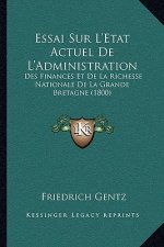 Essai Sur L'Etat Actuel de L'Administration: Des Finances Et de La Richesse Nationale de La Grande Bretagne (1800)
