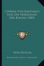 Cyprian Von Karthago Und Die Verfassung Der Kirche (1885)