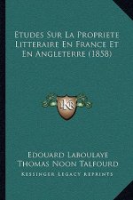 Etudes Sur La Propriete Litteraire En France Et En Angleterre (1858)