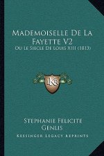 Mademoiselle De La Fayette V2: Ou Le Siecle De Louis XIII (1813)
