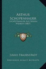 Arthur Schopenhauer: Lichtstrahlen Aus Seinen Werken (1867)