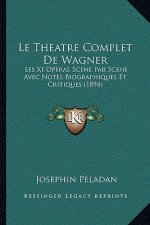 Le Theatre Complet De Wagner: Les XI Operas Scene Par Scene Avec Notes Biographiques Et Critiques (1894)