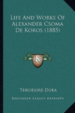Life And Works Of Alexander Csoma De Koros (1885)