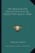 Die Quellen Zur Geschichte Des Hl. Franz Von Assisi (1904)