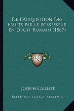 De L'Acquisition Des Fruits Par Le Possesseur En Droit Romain (1887)