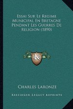 Essai Sur Le Regime Municipal En Bretagne Pendant Les Guerres De Religion (1890)