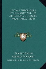 Lecons Theoriques Et Cliniques Sur Les Affections Cutanees Parasitaires (1858)