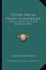 Etudes Sur La Pensee Scientifique: Chez Les Grecs Et Chez Les Modernes (1906)
