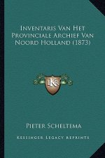 Inventaris Van Het Provinciale Archief Van Noord Holland (1873)