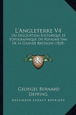 L'Angleterre V4: Ou Description Historique Et Topographique Du Royaume Uni De La Grande Bretagne (1828)
