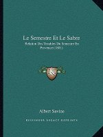 Le Semestre Et Le Sabre: Relation Des Troubles Du Semestre En Provence (1881)