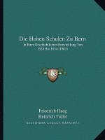 Die Hohen Schulen Zu Bern: In Ihrer Geschichtlichen Entwicklung Von 1528 Bis 1834 (1903)