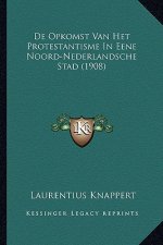 De Opkomst Van Het Protestantisme In Eene Noord-Nederlandsche Stad (1908)